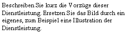 Textfeld: Beschreiben Sie kurz die Vorzge dieser Dienstleistung. Ersetzen Sie das Bild durch ein eigenes, zum Beispiel eine Illustration der Dienstleistung.